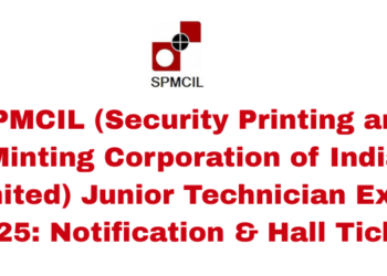 SPMCIL (Security Printing and Minting Corporation of India Limited) Junior Technician Exam 2025: Notification & Hall Ticket