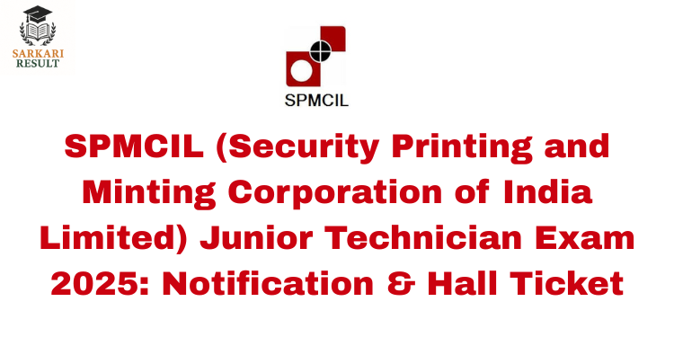 SPMCIL (Security Printing and Minting Corporation of India Limited) Junior Technician Exam 2025: Notification & Hall Ticket