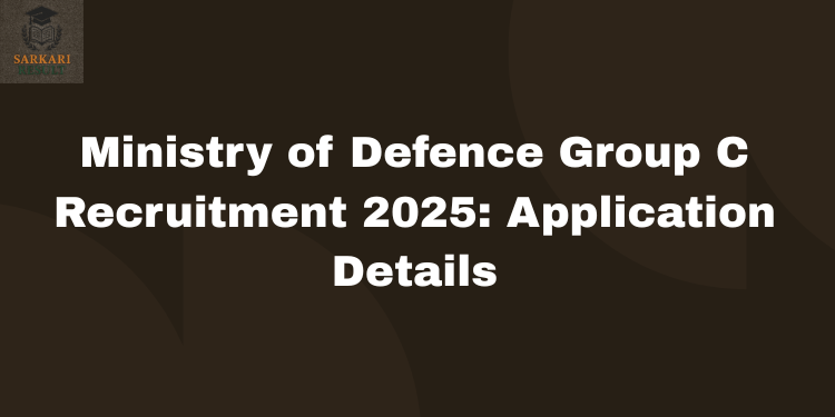 Ministry of Defence Group C Recruitment 2025: Application Details