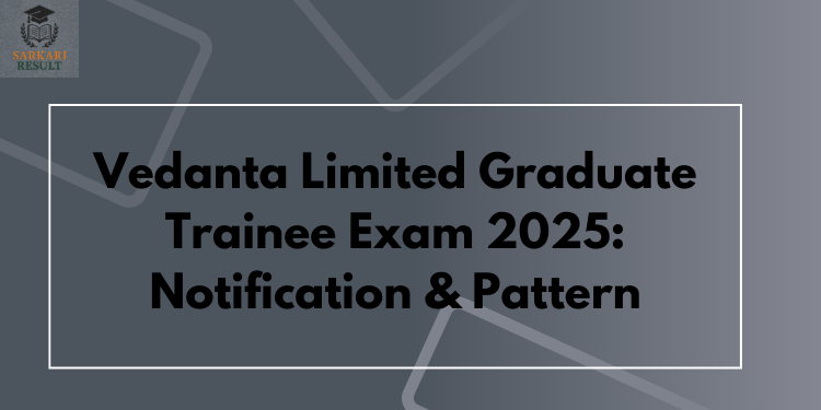 Vedanta Limited Graduate Trainee Exam 2025: Notification & Pattern