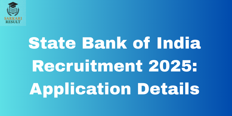 State Bank of India Recruitment 2025: Application Details