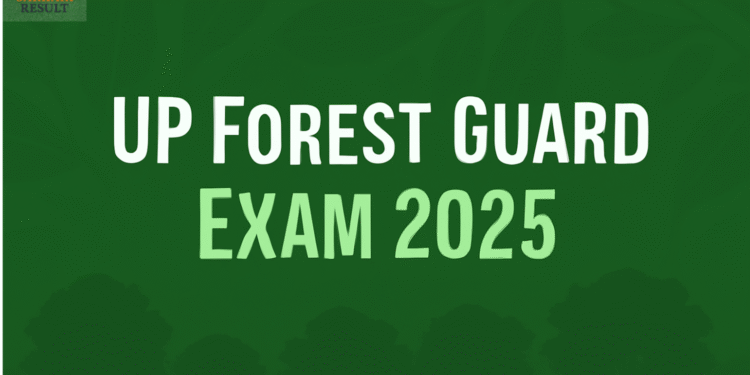UP Forest Guard Exam 2025: Admit Card, Exam Pattern & Result Download